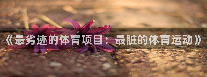 尊龙官网下载招商电话号码查询：《最劣迹的体育项目：最