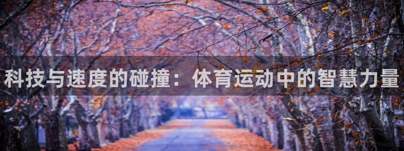 尊龙官方正版app娱乐：科技与速度的碰撞：体育运动中
