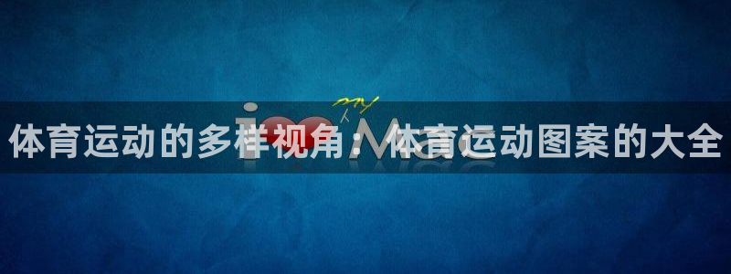 尊龙官方正版app娱乐平台：体育运动的多样视角：体育运动图案