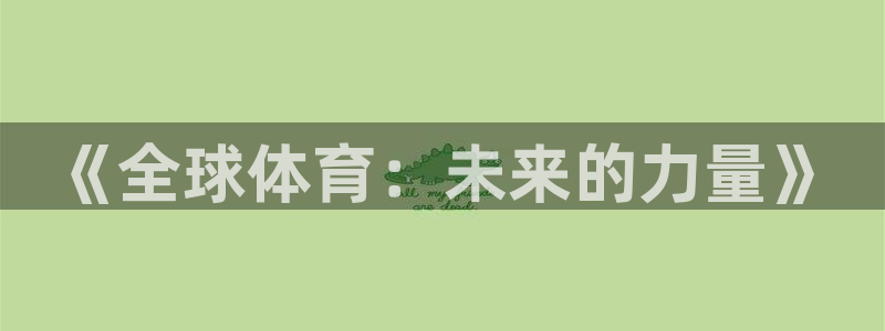 尊龙官网下载招商电话号码是多少啊：《全球体育：未来的