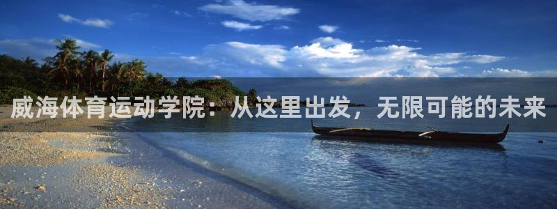 尊龙官方正版app娱乐代理怎么样：威海体育运动学院：从这里出