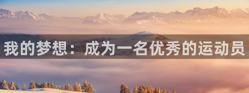 尊龙官方正版app娱乐平台：我的梦想：成为一名优秀的运动员