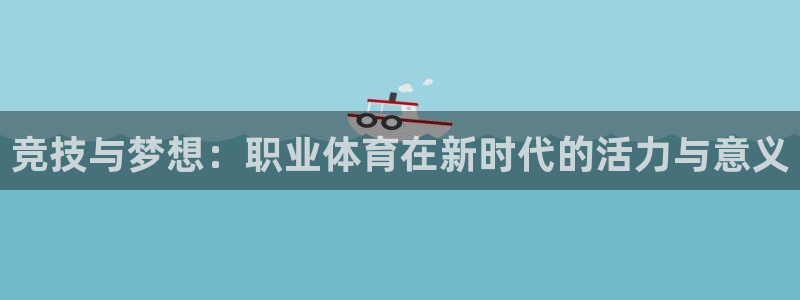 尊龙官网下载平台是正规平台吗安全吗：竞技与梦想：职业体育在新