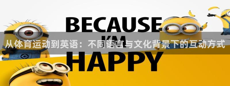 尊龙官方平台体育：从体育运动到英语：不同语言与文化背