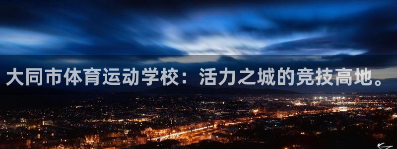 尊龙官网下载招商电话号码是多少啊：大同市体育运动学校：活力之