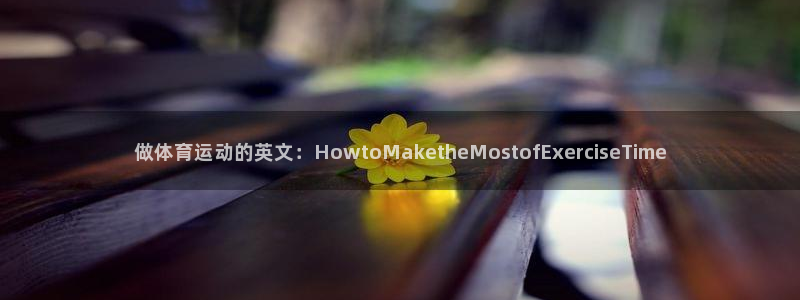 尊龙 ag：做体育运动的英文：How