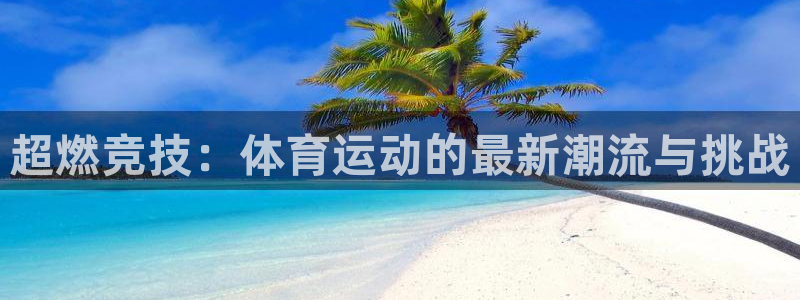 d88尊龙ag：超燃竞技：体育运动的