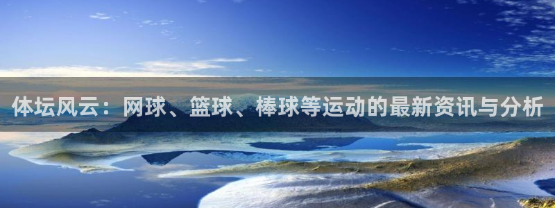 尊龙d88ag官方网站：体坛风云：网球、篮球、棒球等运动的最