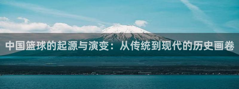 尊龙凯时人生就是博官：中国篮球的起源